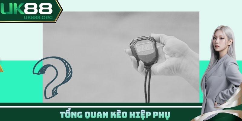 Tổng quan kèo hiệp phụ