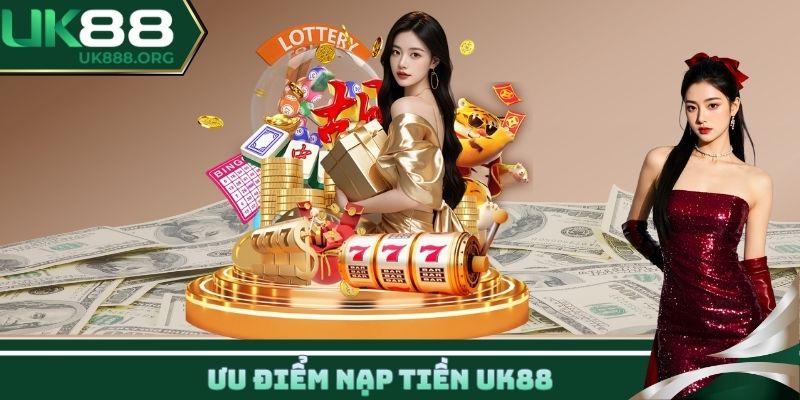 Ưu điểm nạp tiền UK88